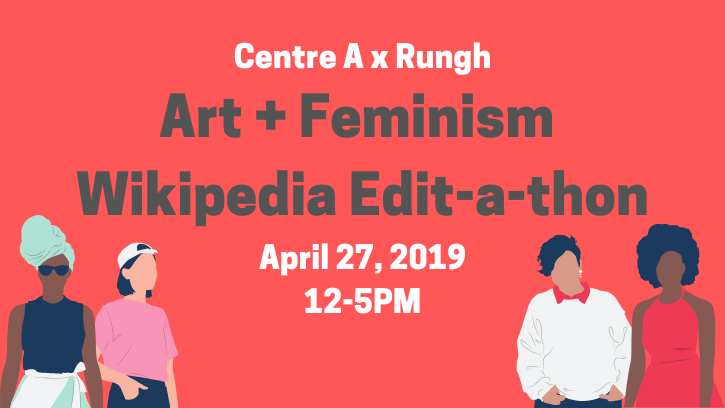 Centre A x Rungh: Art + Feminism Wikipedia Edit-a-thon