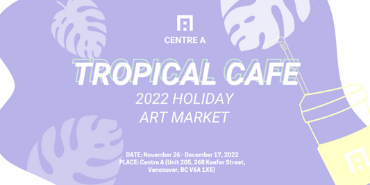 TROPICAL CAFE: 2022 CENTRE A HOLIDAY ART MARKET