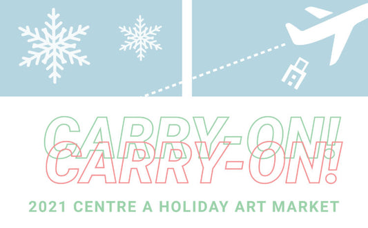 CALL FOR SUBMISSIONS - CARRY-ON! 2021 CENTRE A HOLIDAY ART MARKET